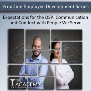 "Take and Teach" Expectations for the DSP: Communication and Conduct with People We Serve